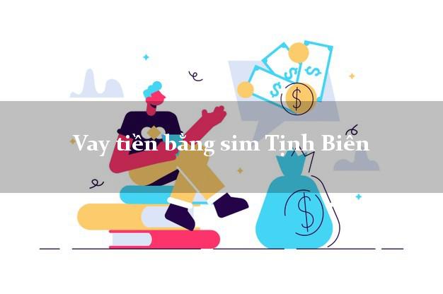 Vay tiền bằng sim Tịnh Biên An Giang Vay tiền bằng sim Tịnh Biên An Giang