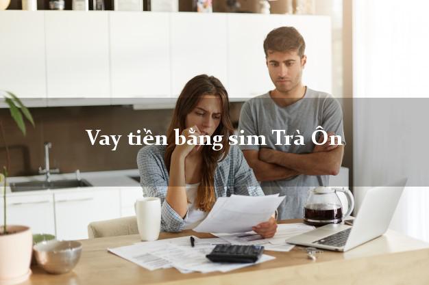 Vay tiền bằng sim Trà Ôn Vĩnh Long Vay tiền bằng sim Trà Ôn Vĩnh Long