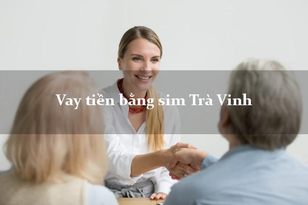 Vay tiền bằng sim Trà Vinh Vay tiền bằng sim Trà Vinh