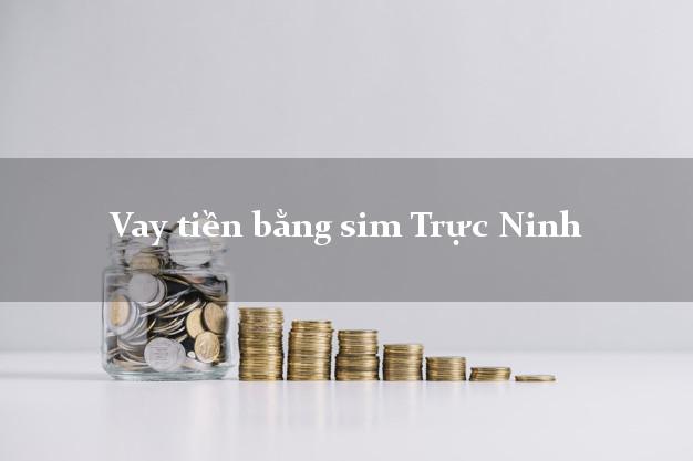 Vay tiền bằng sim Trực Ninh Nam Định Vay tiền bằng sim Trực Ninh Nam Định