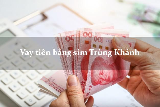 Vay tiền bằng sim Trùng Khánh Cao Bằng Vay tiền bằng sim Trùng Khánh Cao Bằng