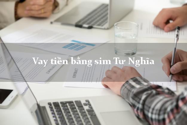 Vay tiền bằng sim Tư Nghĩa Quảng Ngãi Vay tiền bằng sim Tư Nghĩa Quảng Ngãi