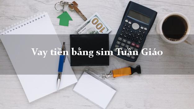 Vay tiền bằng sim Tuần Giáo Điện Biên Vay tiền bằng sim Tuần Giáo Điện Biên