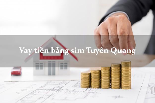 Vay tiền bằng sim Tuyên Quang Vay tiền bằng sim Tuyên Quang