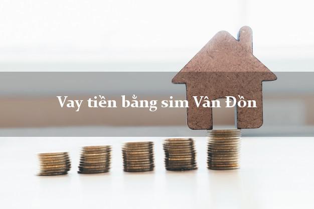 Vay tiền bằng sim Vân Đồn Quảng Ninh Vay tiền bằng sim Vân Đồn Quảng Ninh