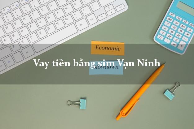Vay tiền bằng sim Vạn Ninh Khánh Hòa