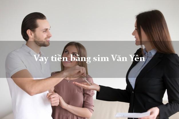 Vay tiền bằng sim Văn Yên Yên Bái Vay tiền bằng sim Văn Yên Yên Bái