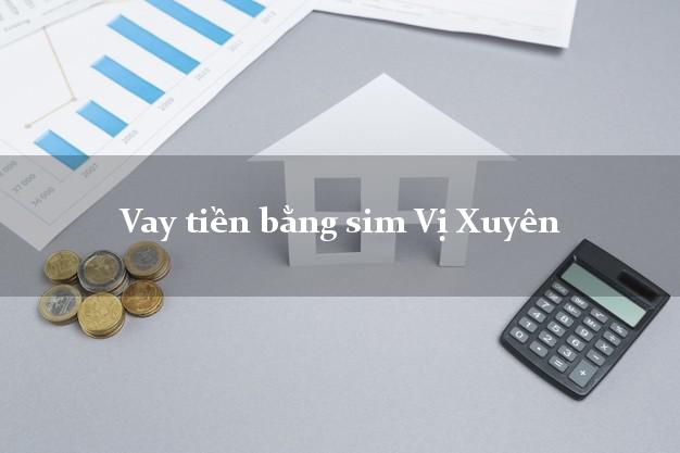Vay tiền bằng sim Vị Xuyên Hà Giang Vay tiền bằng sim Vị Xuyên Hà Giang