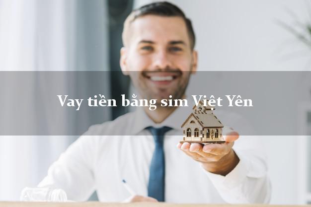 Vay tiền bằng sim Việt Yên Bắc Giang Vay tiền bằng sim Việt Yên Bắc Giang