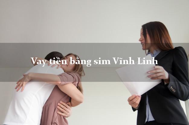 Vay tiền bằng sim Vĩnh Linh Quảng Trị Vay tiền bằng sim Vĩnh Linh Quảng Trị