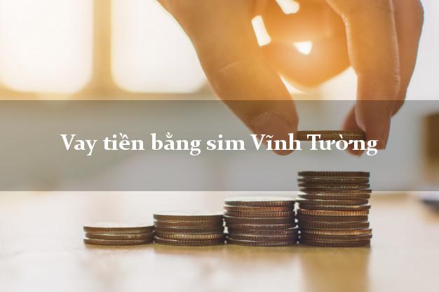 Vay tiền bằng sim Vĩnh Tường Vĩnh Phúc Vay tiền bằng sim Vĩnh Tường Vĩnh Phúc