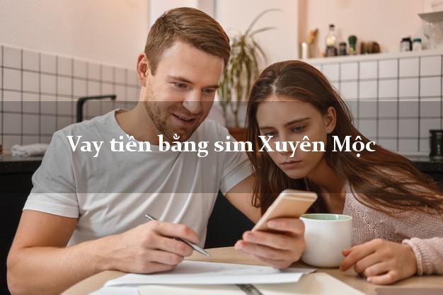 Vay tiền bằng sim Xuyên Mộc Bà Rịa Vũng Tàu Vay tiền bằng sim Xuyên Mộc Bà Rịa Vũng Tàu