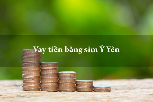 Vay tiền bằng sim Ý Yên Nam Định Vay tiền bằng sim Ý Yên Nam Định