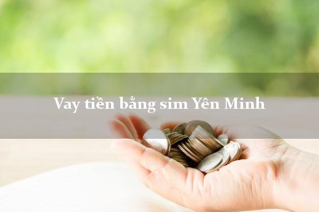 Vay tiền bằng sim Yên Minh Hà Giang Vay tiền bằng sim Yên Minh Hà Giang