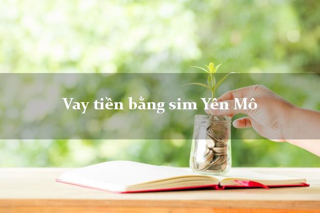 Vay tiền bằng sim Yên Mô Ninh Bình Vay tiền bằng sim Yên Mô Ninh Bình